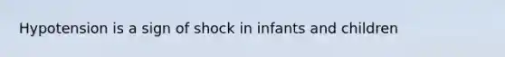 Hypotension is a sign of shock in infants and children