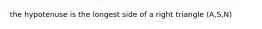 the hypotenuse is the longest side of a right triangle (A,S,N)