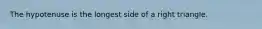 The hypotenuse is the longest side of a right triangle.