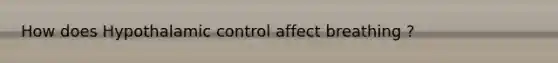 How does Hypothalamic control affect breathing ?