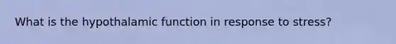 What is the hypothalamic function in response to stress?