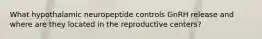 What hypothalamic neuropeptide controls GnRH release and where are they located in the reproductive centers?