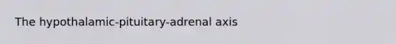 The hypothalamic-pituitary-adrenal axis