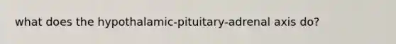 what does the hypothalamic-pituitary-adrenal axis do?