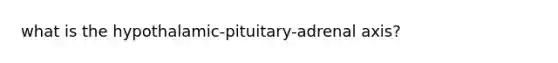 what is the hypothalamic-pituitary-adrenal axis?