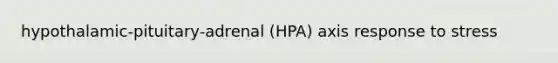 hypothalamic-pituitary-adrenal (HPA) axis response to stress