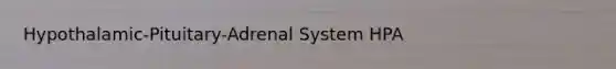 Hypothalamic-Pituitary-Adrenal System HPA