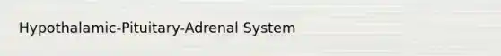 Hypothalamic-Pituitary-Adrenal System