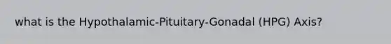 what is the Hypothalamic-Pituitary-Gonadal (HPG) Axis?