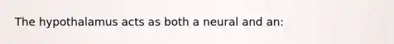 The hypothalamus acts as both a neural and an: