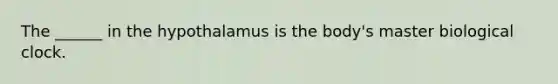 The ______ in the hypothalamus is the body's master biological clock.