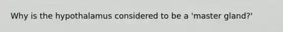 Why is the hypothalamus considered to be a 'master gland?'