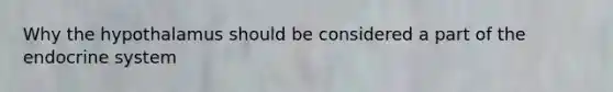 Why the hypothalamus should be considered a part of the <a href='https://www.questionai.com/knowledge/k97r8ZsIZg-endocrine-system' class='anchor-knowledge'>endocrine system</a>