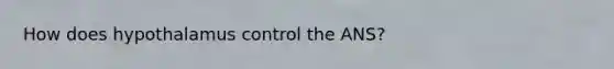 How does hypothalamus control the ANS?