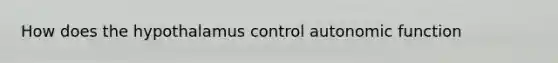 How does the hypothalamus control autonomic function