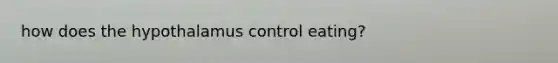 how does the hypothalamus control eating?