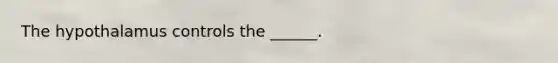 The hypothalamus controls the ______.