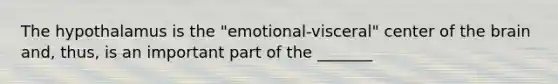 The hypothalamus is the "emotional-visceral" center of the brain and, thus, is an important part of the _______