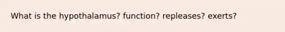 What is the hypothalamus? function? repleases? exerts?