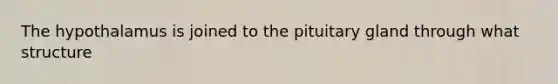 The hypothalamus is joined to the pituitary gland through what structure