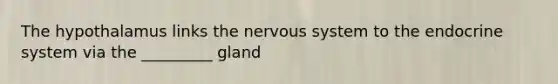 The hypothalamus links the nervous system to the endocrine system via the _________ gland