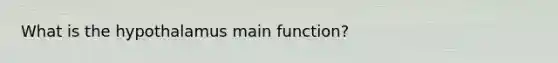 What is the hypothalamus main function?