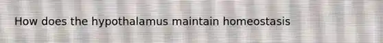 How does the hypothalamus maintain homeostasis