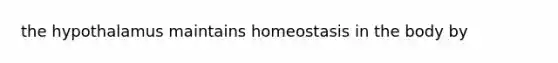 the hypothalamus maintains homeostasis in the body by