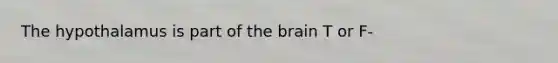 The hypothalamus is part of <a href='https://www.questionai.com/knowledge/kLMtJeqKp6-the-brain' class='anchor-knowledge'>the brain</a> T or F-