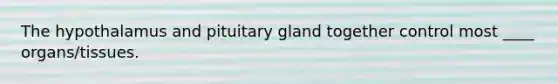 The hypothalamus and pituitary gland together control most ____ organs/tissues.