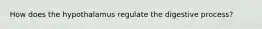 How does the hypothalamus regulate the digestive process?