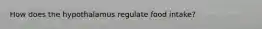 How does the hypothalamus regulate food intake?