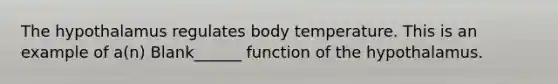 The hypothalamus regulates body temperature. This is an example of a(n) Blank______ function of the hypothalamus.