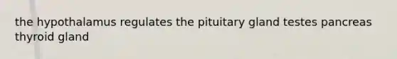 the hypothalamus regulates the pituitary gland testes pancreas thyroid gland