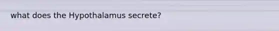 what does the Hypothalamus secrete?