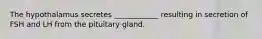 The hypothalamus secretes ____________ resulting in secretion of FSH and LH from the pituitary gland.