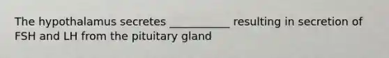 The hypothalamus secretes ___________ resulting in secretion of FSH and LH from the pituitary gland