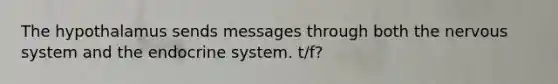 The hypothalamus sends messages through both the nervous system and the endocrine system. t/f?