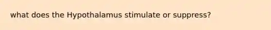 what does the Hypothalamus stimulate or suppress?