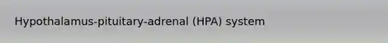 Hypothalamus-pituitary-adrenal (HPA) system