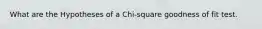 What are the Hypotheses of a Chi-square goodness of fit test.