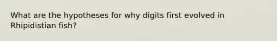 What are the hypotheses for why digits first evolved in Rhipidistian fish?