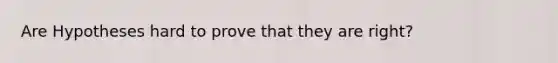 Are Hypotheses hard to prove that they are right?