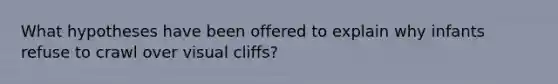 What hypotheses have been offered to explain why infants refuse to crawl over visual cliffs?