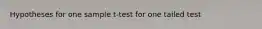 Hypotheses for one sample t-test for one tailed test