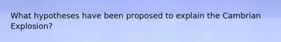 What hypotheses have been proposed to explain the Cambrian Explosion?