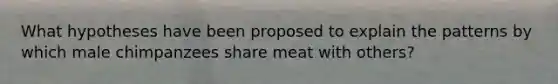 What hypotheses have been proposed to explain the patterns by which male chimpanzees share meat with others?