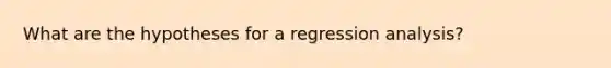 What are the hypotheses for a regression analysis?