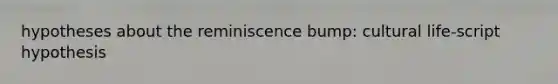 hypotheses about the reminiscence bump: cultural life-script hypothesis