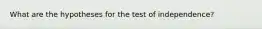 What are the hypotheses for the test of independence?